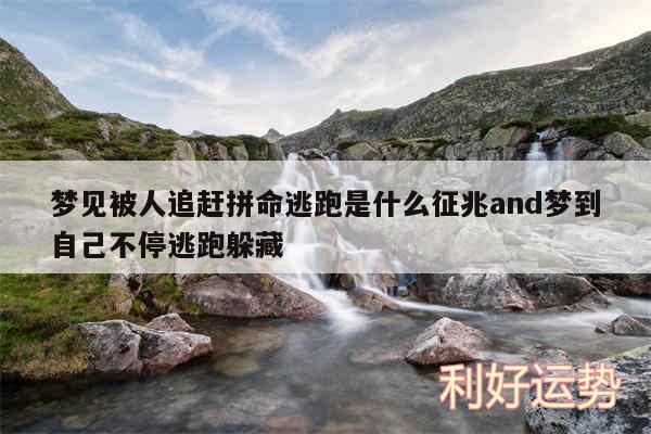 梦见被人追赶拼命逃跑是什么征兆and梦到自己不停逃跑躲藏