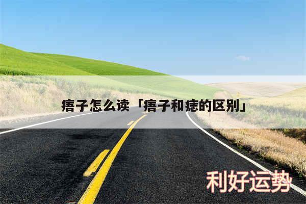 痦子怎么读及痦子和痣的区别