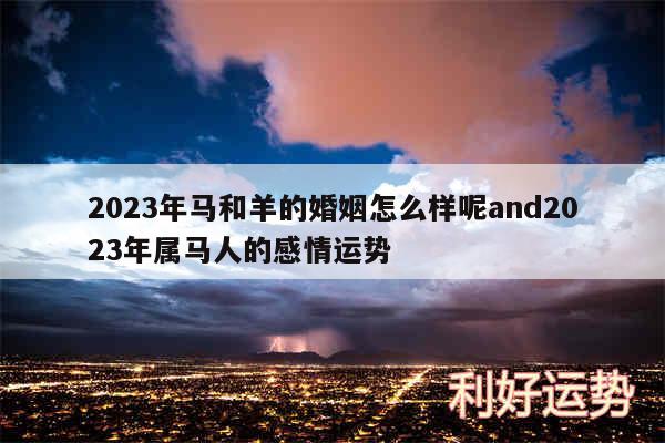 2024年马和羊的婚姻怎么样呢and2024年属马人的感情运势