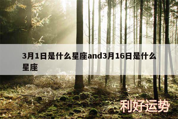 3月1日是什么星座and3月16日是什么星座
