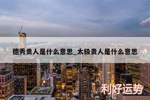 德秀贵人是什么意思_太极贵人是什么意思