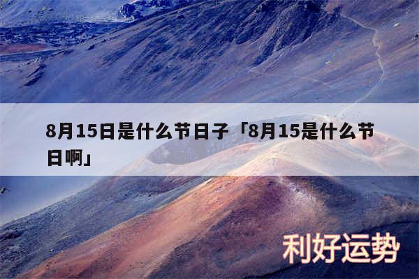 8月15日是什么节日子及8月15是什么节日啊