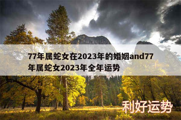 77年属蛇女在2024年的婚姻and77年属蛇女2024年全年运势