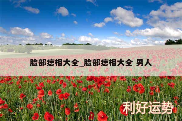 脸部痣相大全_脸部痣相大全 男人