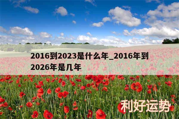 2016到2024是什么年_2016年到2026年是几年