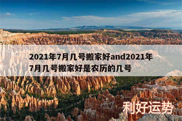 2024年7月几号搬家好and2024年7月几号搬家好是农历的几号
