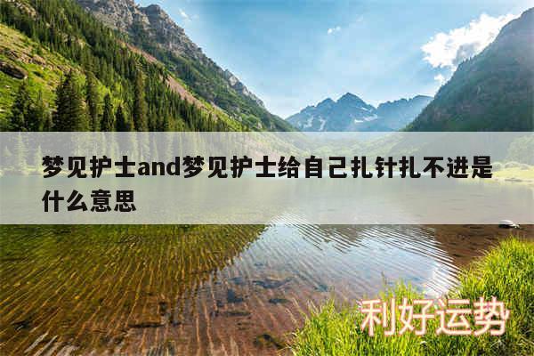 梦见护士and梦见护士给自己扎针扎不进是什么意思