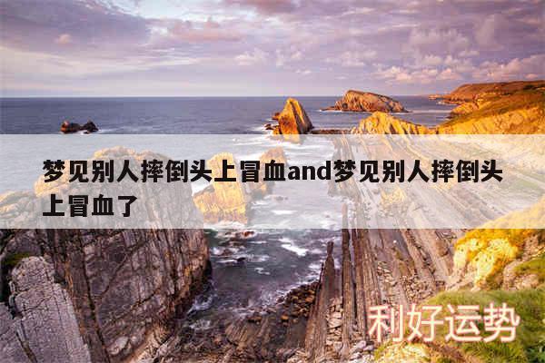 梦见别人摔倒头上冒血and梦见别人摔倒头上冒血了