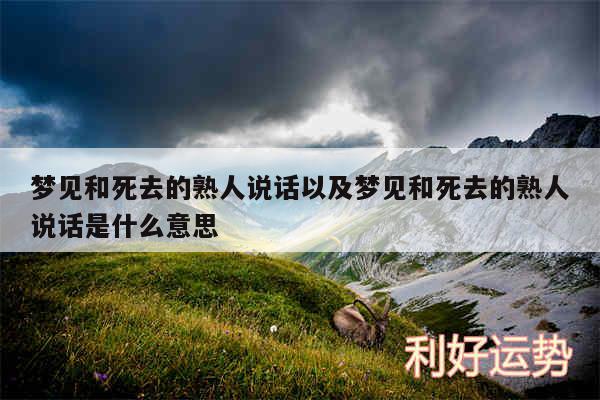 梦见和死去的熟人说话以及梦见和死去的熟人说话是什么意思