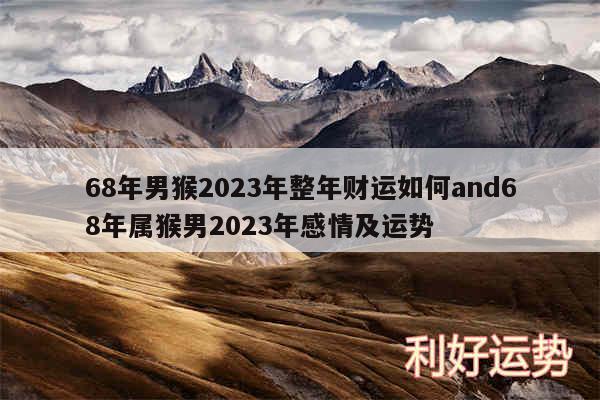 68年男猴2024年整年财运如何and68年属猴男2024年感情及运势