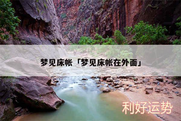 梦见床帐及梦见床帐在外面