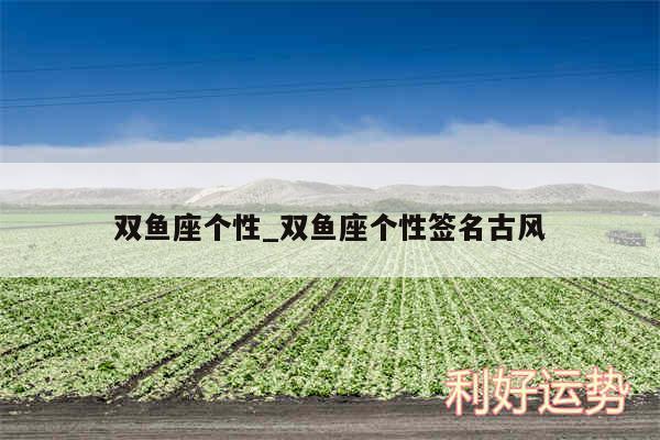 双鱼座个性_双鱼座个性签名古风