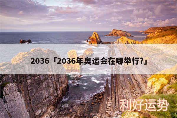 2036及2036年奥运会在哪举行?