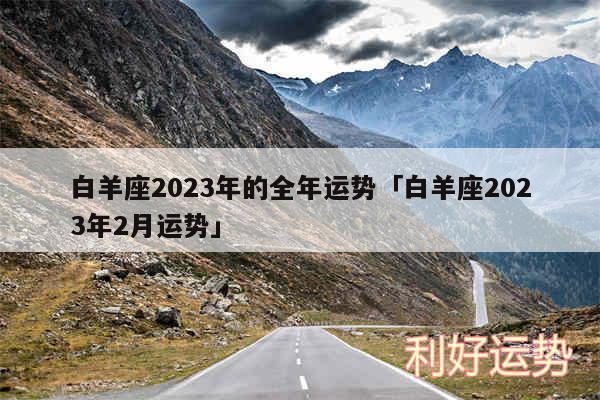 白羊座2024年的全年运势及白羊座2024年2月运势