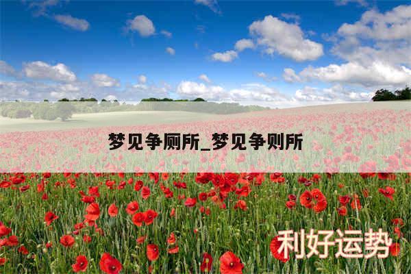 梦见争厕所_梦见争则所