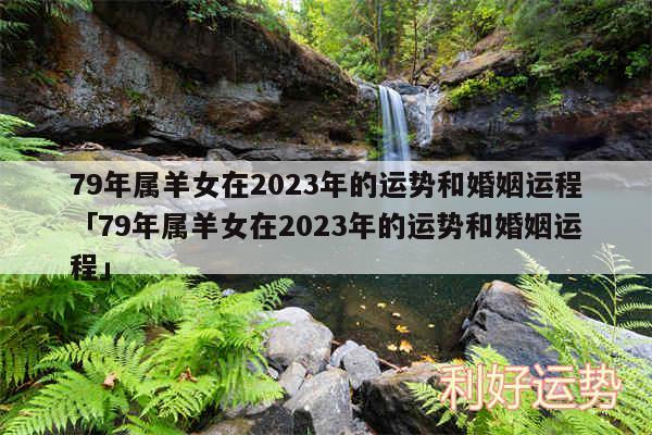 79年属羊女在2024年的运势和婚姻运程及79年属羊女在2024年的运势和婚姻运程