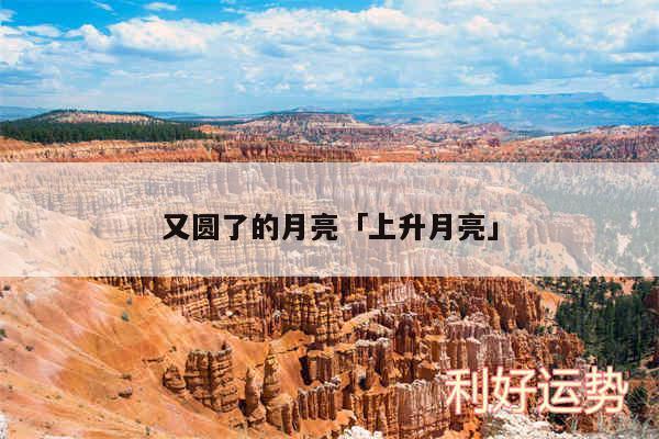 又圆了的月亮及上升月亮