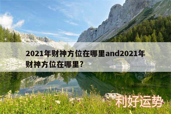 2024年财神方位在哪里and2024年财神方位在哪里?