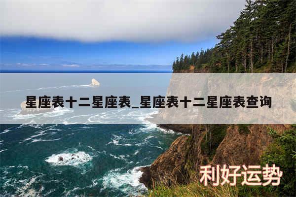 星座表十二星座表_星座表十二星座表查询