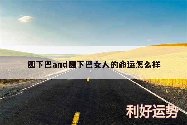 圆下巴and圆下巴女人的命运怎么样