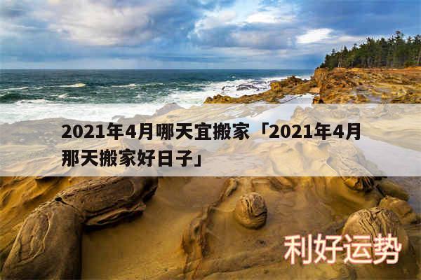 2024年4月哪天宜搬家及2024年4月那天搬家好日子