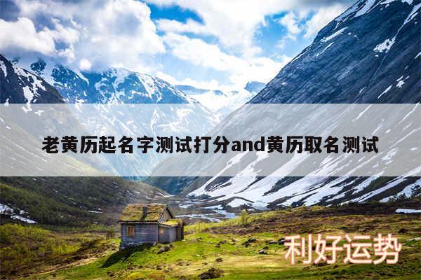 老黄历起名字测试打分and黄历取名测试