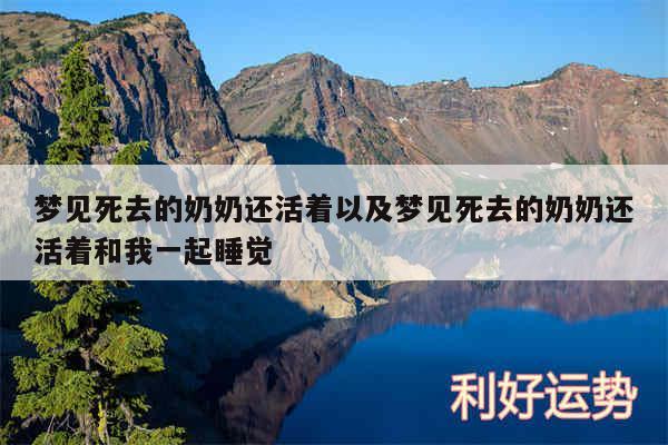 梦见死去的奶奶还活着以及梦见死去的奶奶还活着和我一起睡觉