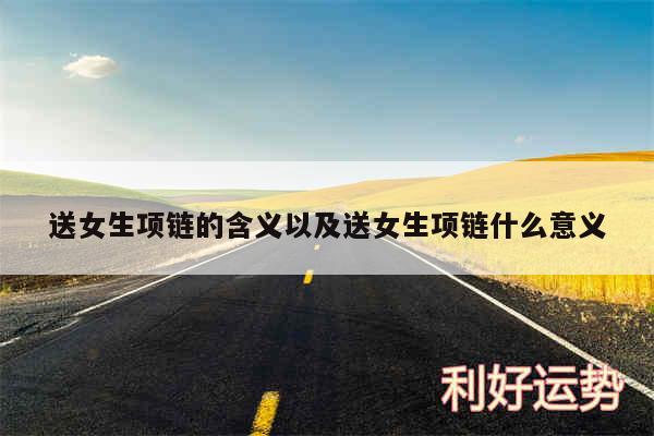 送女生项链的含义以及送女生项链什么意义