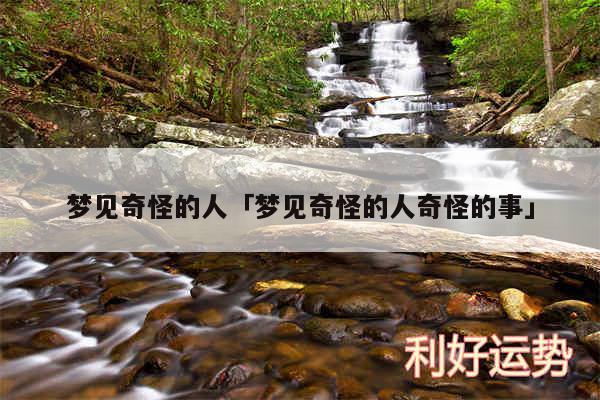 梦见奇怪的人及梦见奇怪的人奇怪的事