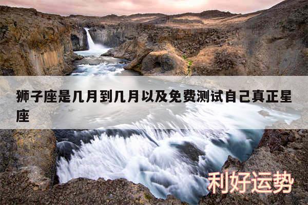 狮子座是几月到几月以及免费测试自己真正星座