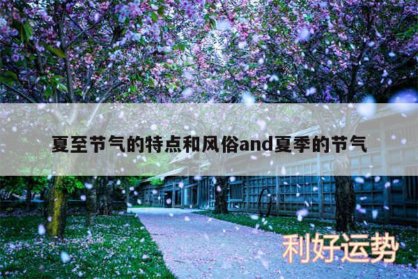 夏至节气的特点和风俗and夏季的节气