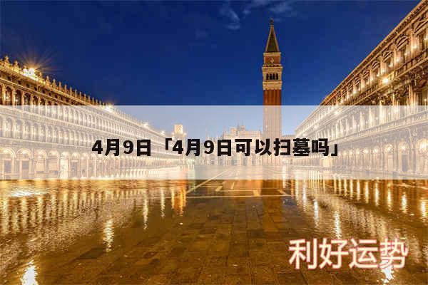 4月9日及4月9日可以扫墓吗
