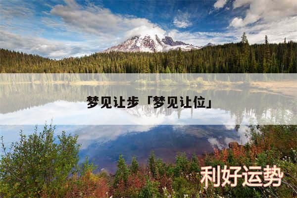 梦见让步及梦见让位