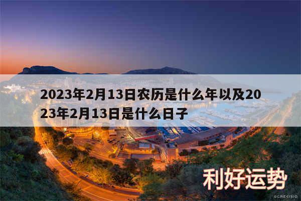 2024年2月13日农历是什么年以及2024年2月13日是什么日子