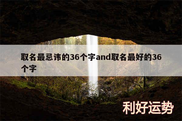 取名最忌讳的36个字and取名最好的36个字