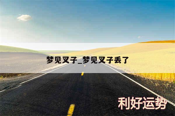 梦见叉子_梦见叉子丢了