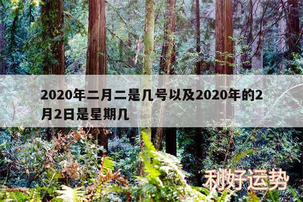 2020年二月二是几号以及2020年的2月2日是星期几