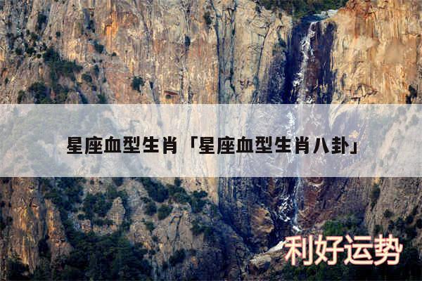 星座血型生肖及星座血型生肖八卦