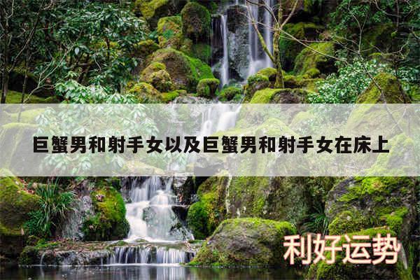 巨蟹男和射手女以及巨蟹男和射手女在床上