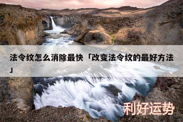 法令纹怎么消除最快及改变法令纹的最好方法