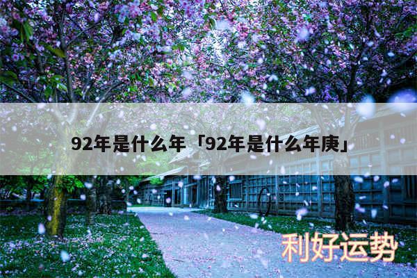 92年是什么年及92年是什么年庚