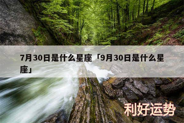 7月30日是什么星座及9月30日是什么星座