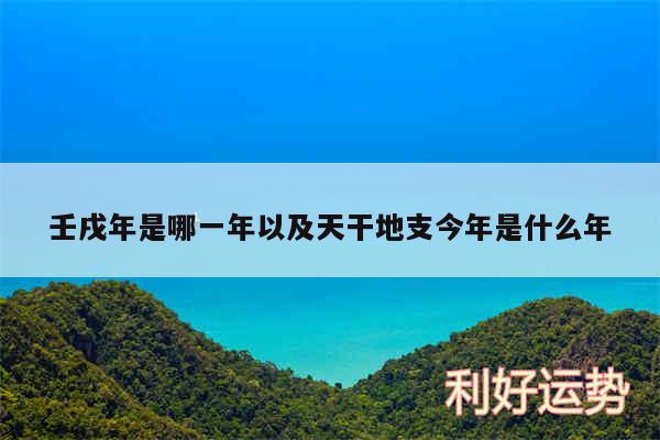 壬戌年是哪一年以及天干地支今年是什么年