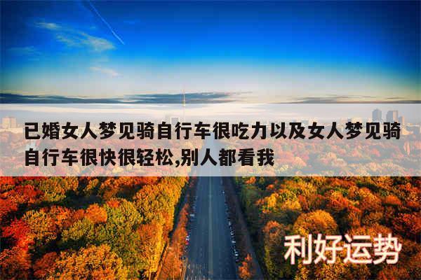 已婚女人梦见骑自行车很吃力以及女人梦见骑自行车很快很轻松,别人都看我