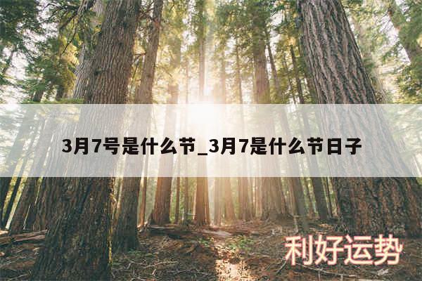 3月7号是什么节_3月7是什么节日子