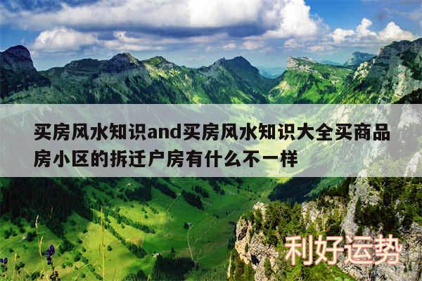 买房风水知识and买房风水知识大全买商品房小区的拆迁户房有什么不一样