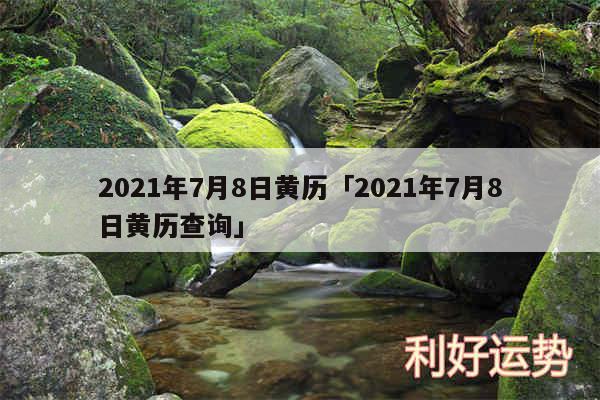 2024年7月8日黄历及2024年7月8日黄历查询