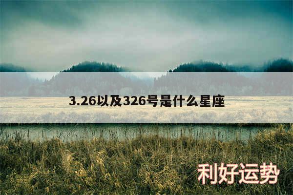 3.26以及326号是什么星座