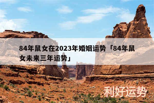 84年鼠女在2024年婚姻运势及84年鼠女未来三年运势