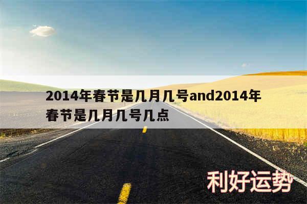 2014年春节是几月几号and2014年春节是几月几号几点